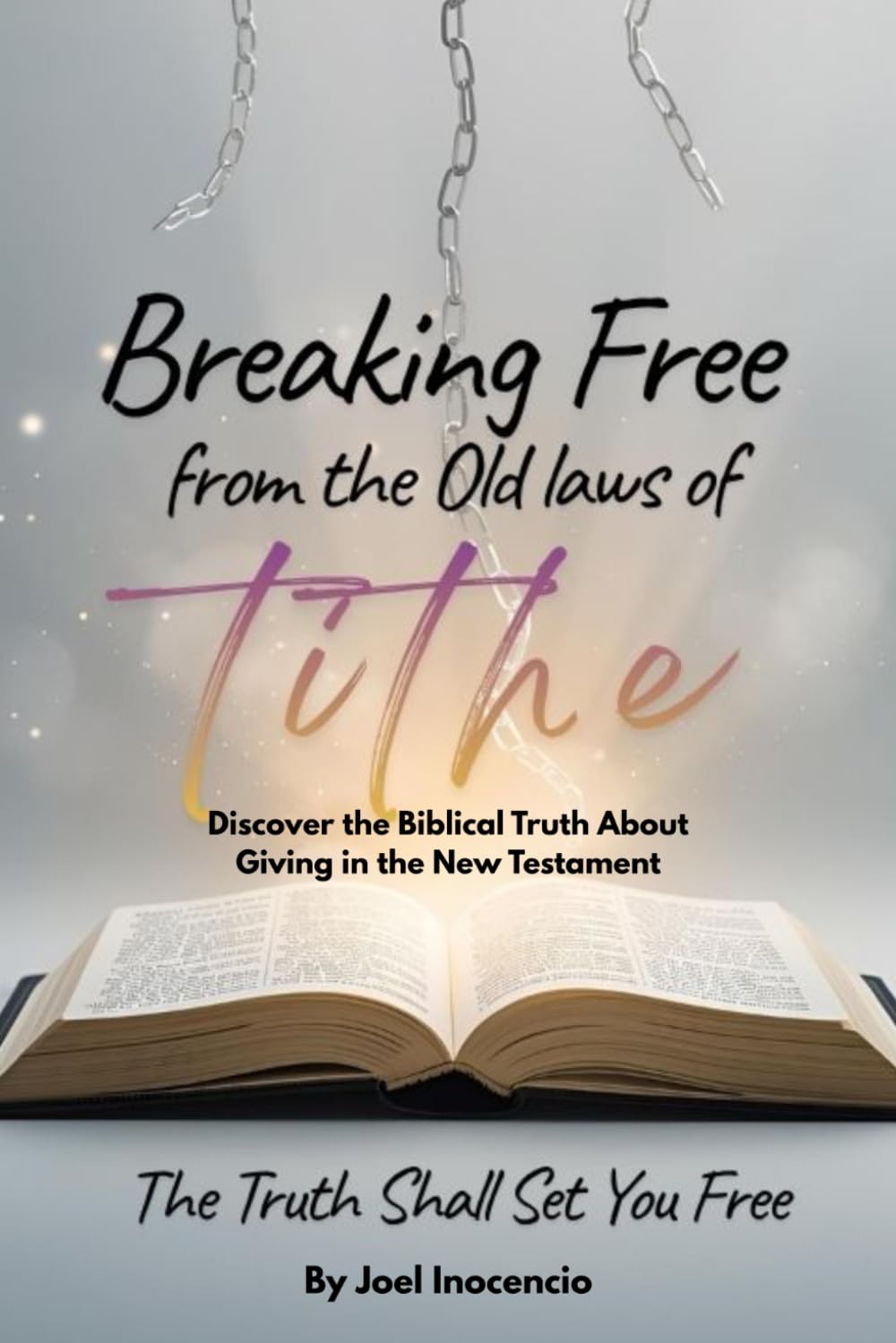 Breaking Free from the Old laws of Tithe: Discovering Biblical Truth About Giving in the New Covenant