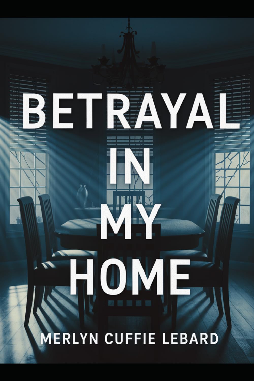 BETRAYAL IN MY HOME: A JOURNEY THROUGH BETRAYAL, HEARTBREAK, AND THE COURAGE TO HEAL