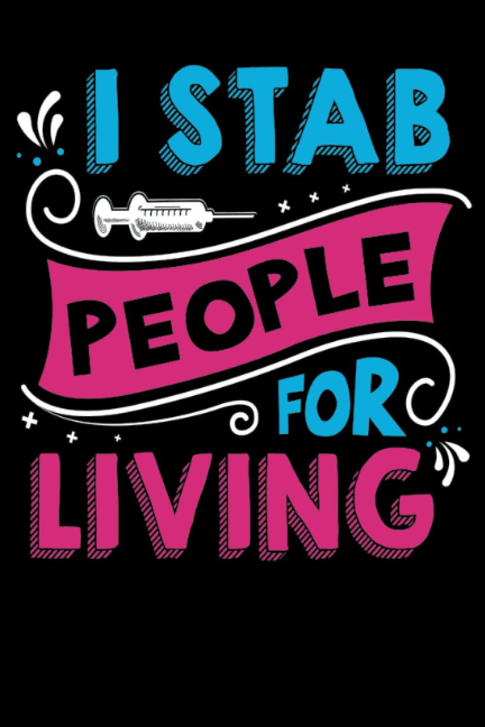 I Stab People For A Living funny gag gifts for Doctors, Nurses, Medical assistant -Appreciation or Thank you gift: 120 Pages, 6x9, Soft Cover, Matte Finish