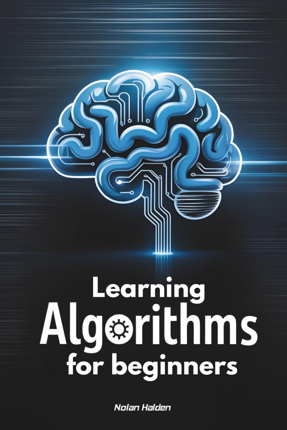 Learning Algorythms for beginners: From Zero to Problem Solving – The Essential Foundations of Algorithms Explained Simply