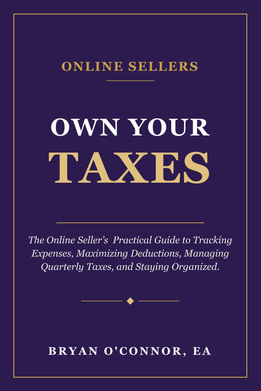 Own Your Taxes: The Online Seller’s Practical Guide to Tracking Expenses, Maximizing Deductions, Managing Quarterly Taxes, and Staying Organized.