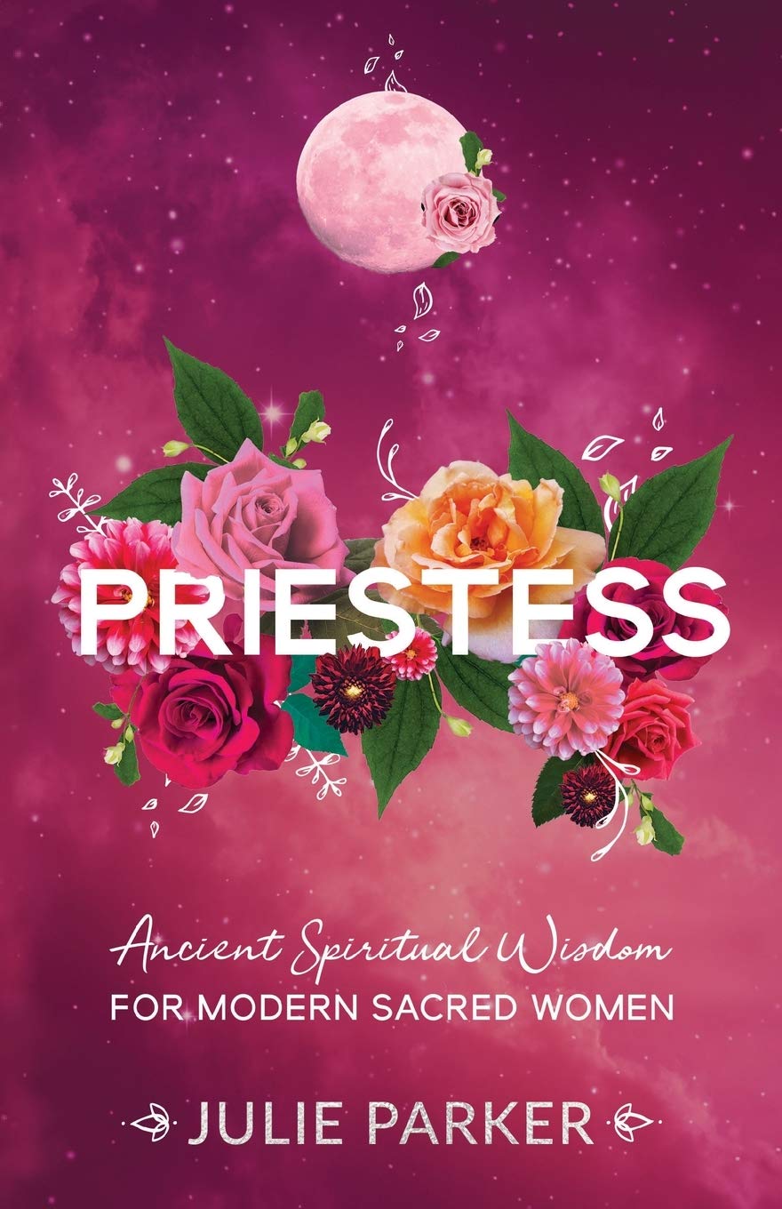 Priestess: Ancient Spiritual Wisdom for Modern Sacred Women