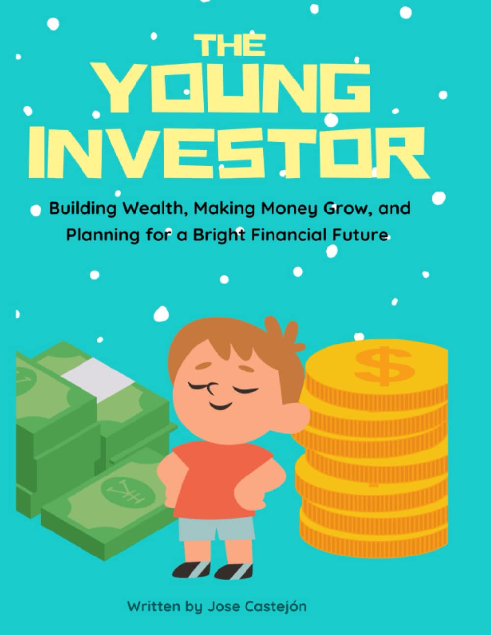 The Young Investor: Building Wealth, Making Money Grow, and Planning for a Bright Financial Future (Investment Guide for Kids, Ages 6-12, Financial Independence)