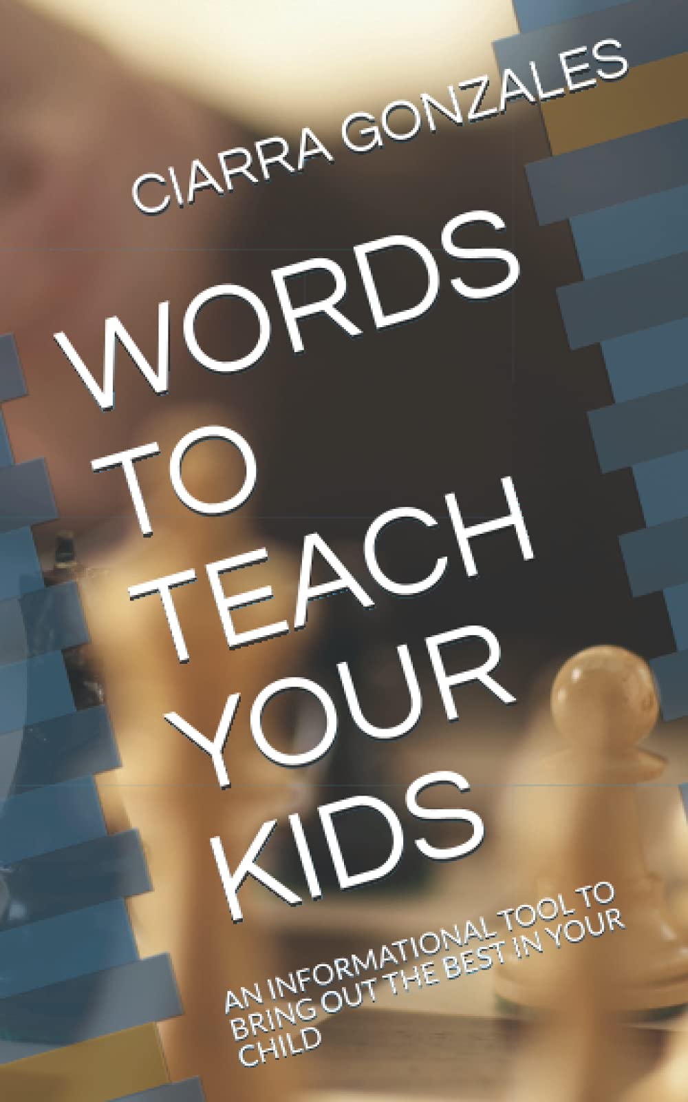 WORDS TO TEACH YOUR KIDS: AN INFORMATIONAL TOOL TO BRING OUT THE BEST IN YOUR CHILD