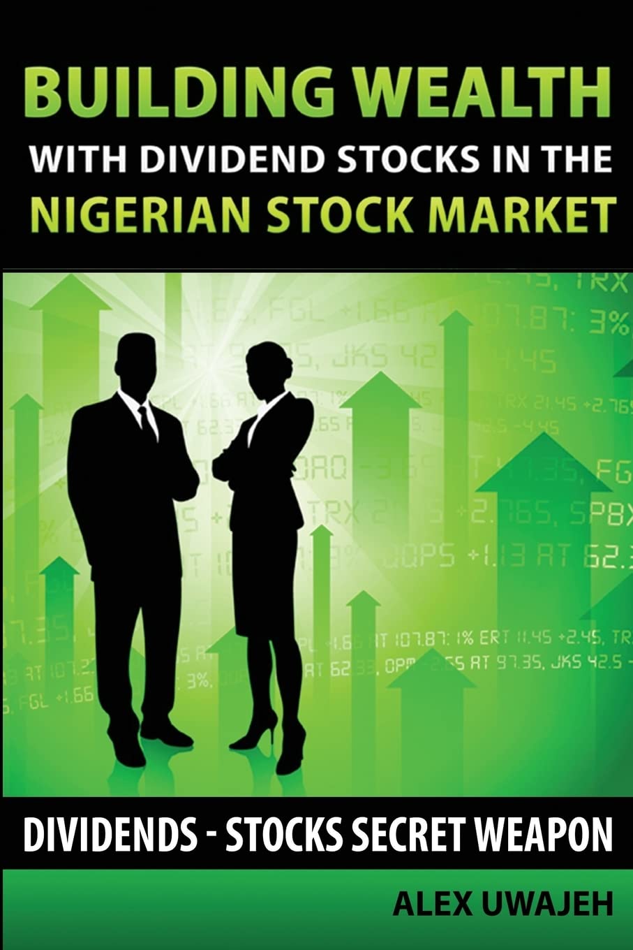 Building Wealth with Dividend Stocks in the Nigerian Stock Market: Dividends – Stocks Secret Weapon: Volume 43