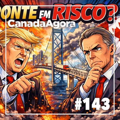 #143: Crise na Fronteira? Trump amea&ccedil;a bloquear ponte entre Canad&aacute; e EUA