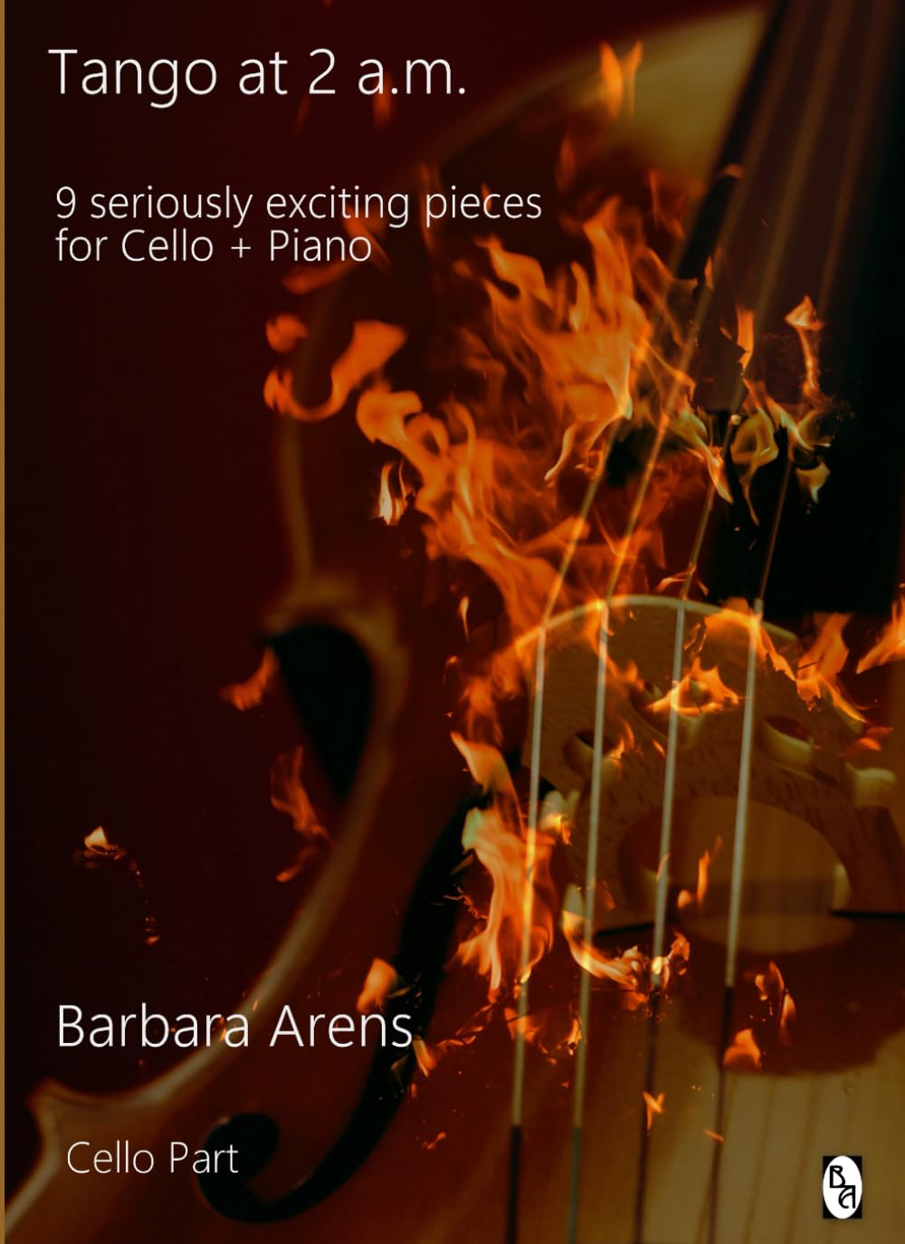 Tango at 2 a.m. - Cello Part: 9 seriously exciting pieces for Cello + Piano (Barbara Arens - Works for Strings)