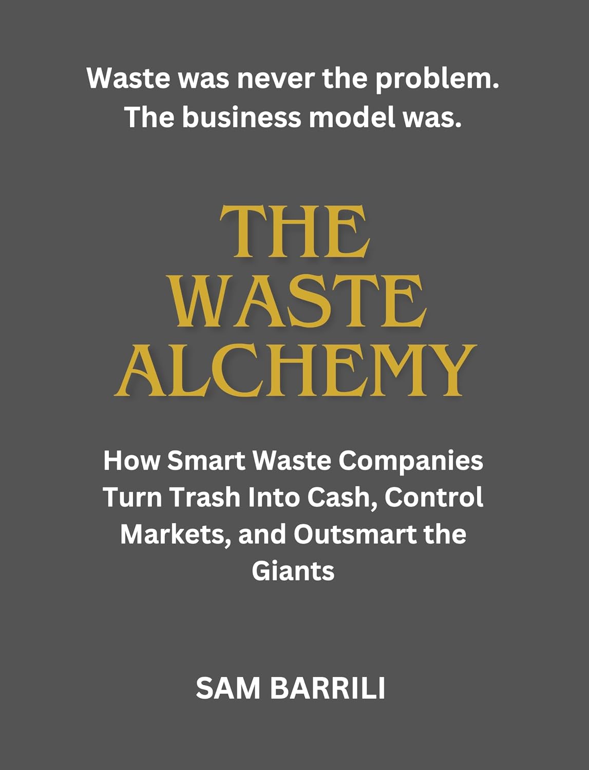 The Waste Alchemy: How Smart Waste Companies Turn Trash Into Cash, Control Markets, and Outsmart the Giants