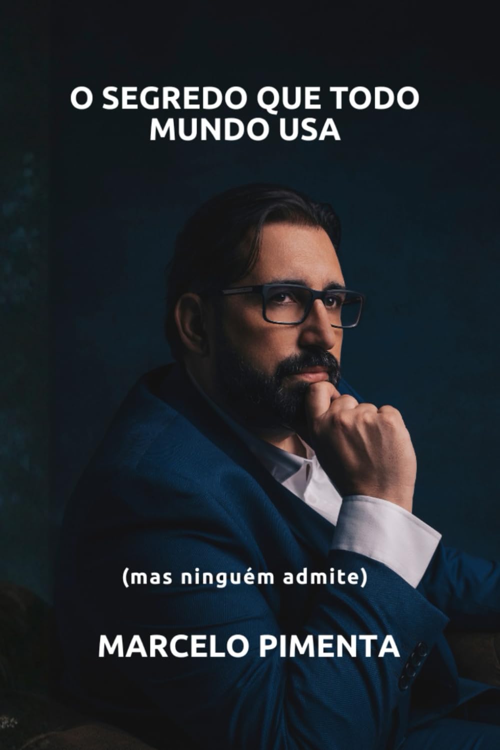 O Segredo Que Todo Mundo Usa: (Mas Niguém Admite)