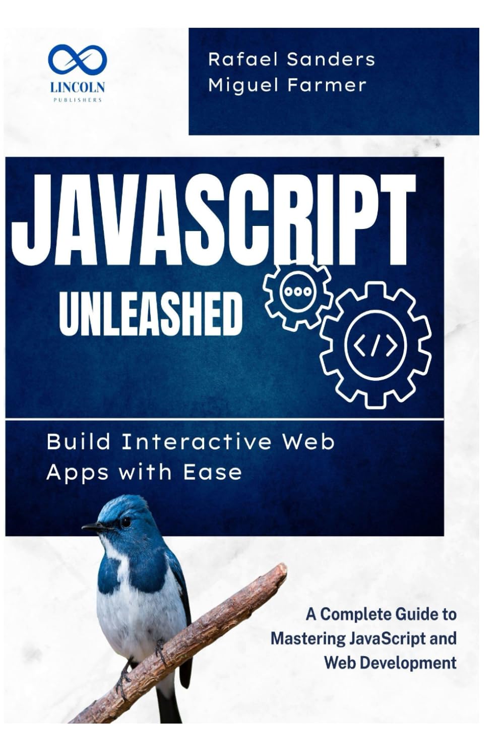 JavaScript Unleashed Build Interactive Web Apps with Ease: A Complete Guide to Mastering JavaScript and Web Development