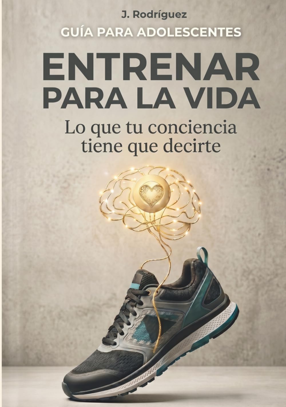 Entrenar para la vida: Lo que tu conciencia tiene que decirte (guía para adolescentes)