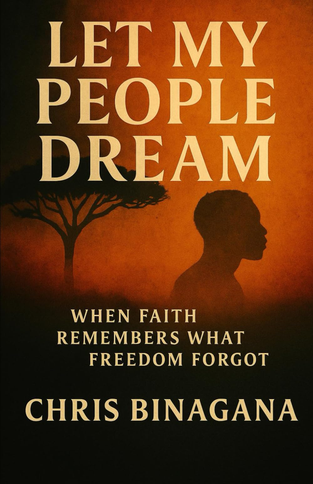 Let My people Dream When faith remembers what Freedom forgot: When faith remembers what Freedom forgot