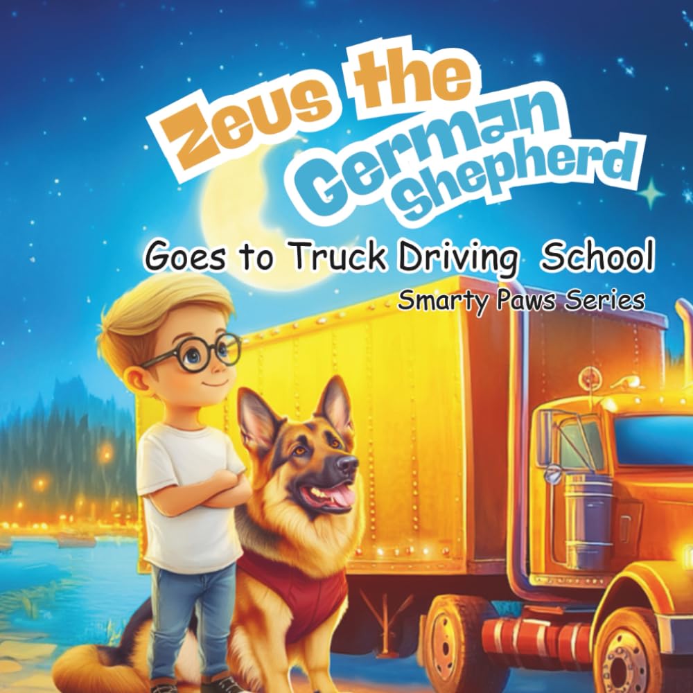Zeus the German Shepherd: Goes to Truck Driving School, Smarty Paws Series, 8.5 X 8.5 Paperback 33 Pages, German Shepherd Dog Storybook, Children's
