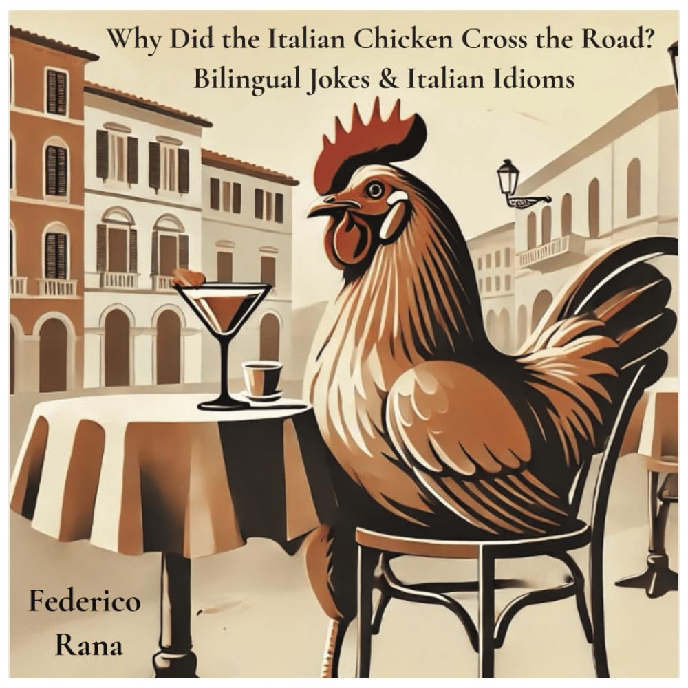 Why Did the Italian Chicken Cross the Road? Bilingual Jokes & Italian Idioms: An Illustrated Guide