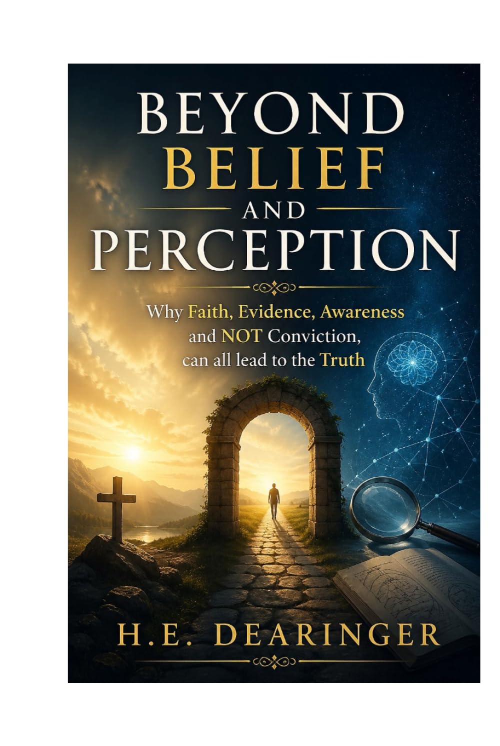 Beyond Belief and Perception: Why Faith, Evidence, Awareness and NOT Conviction, can all lead to the Truth