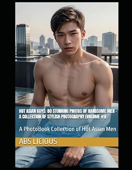 Hot Asian Guys 80 Stunning Photos of Handsome Men   A Collection of Stylish Photography Volume #1 A PhotoBook Collection of Hot Asian Men Hot ... - Male Model PhotoBook for Fashion & Style
