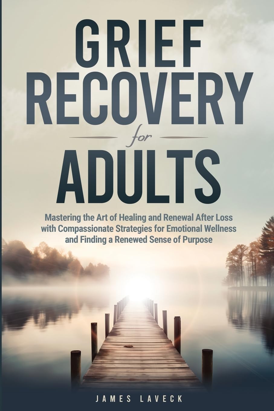 Grief Recovery for Adults: Mastering the Art of Healing and Renewal After Loss with Compassionate Strategies for Emotional Wellness and Finding a Renewed Sense of Purpose