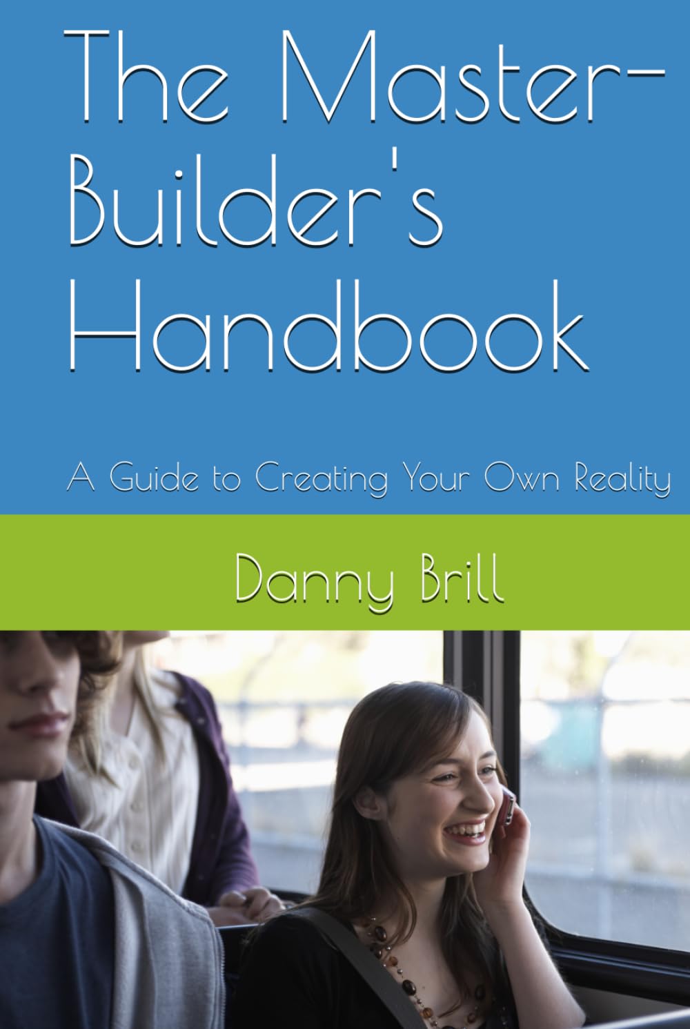 The Master-Builder's Handbook: A Guide to Creating Your Own Reality