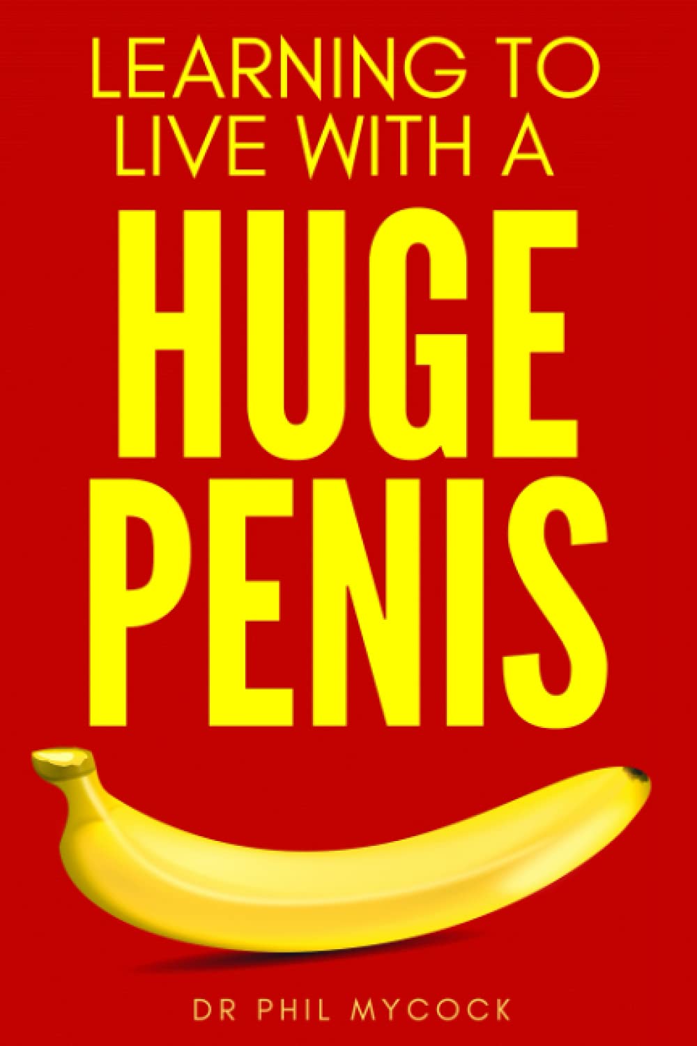 Learning to Live with a Huge Penis: Funny Fake Book Cover Notebook (Gag Gifts For Men & Women)