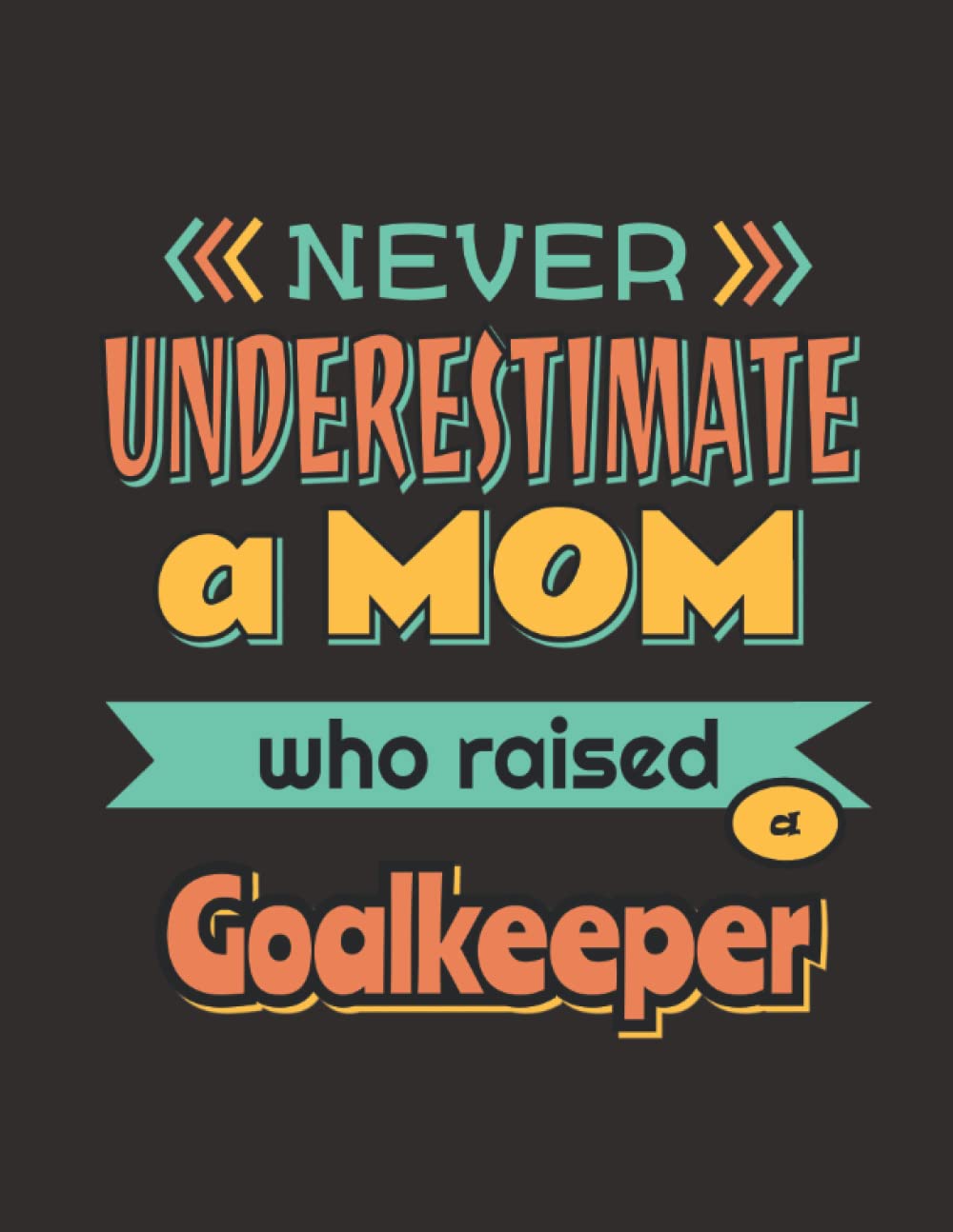 A Mom Who Raised Goalkeeper: Funny Journal Gift Ideas, 8,5 x 11 inches Blank Lined Journal, 100 pages