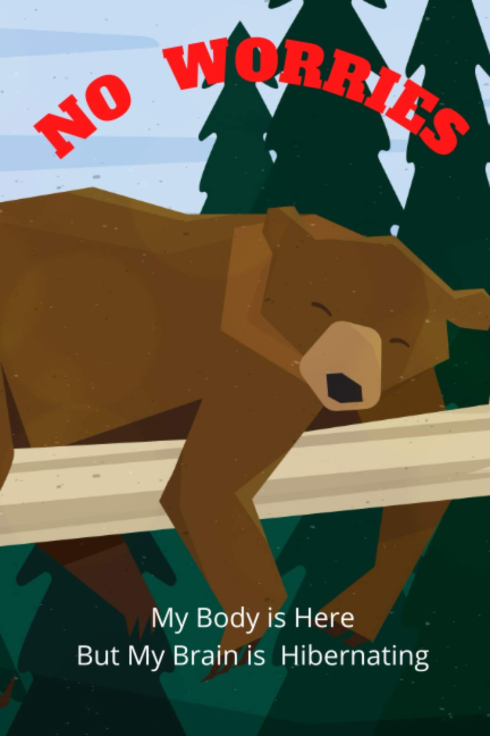 No Worries My Body is Here But My Head is Hibernating: Funny Blank Lined Journal or Notebook for Family and Friends