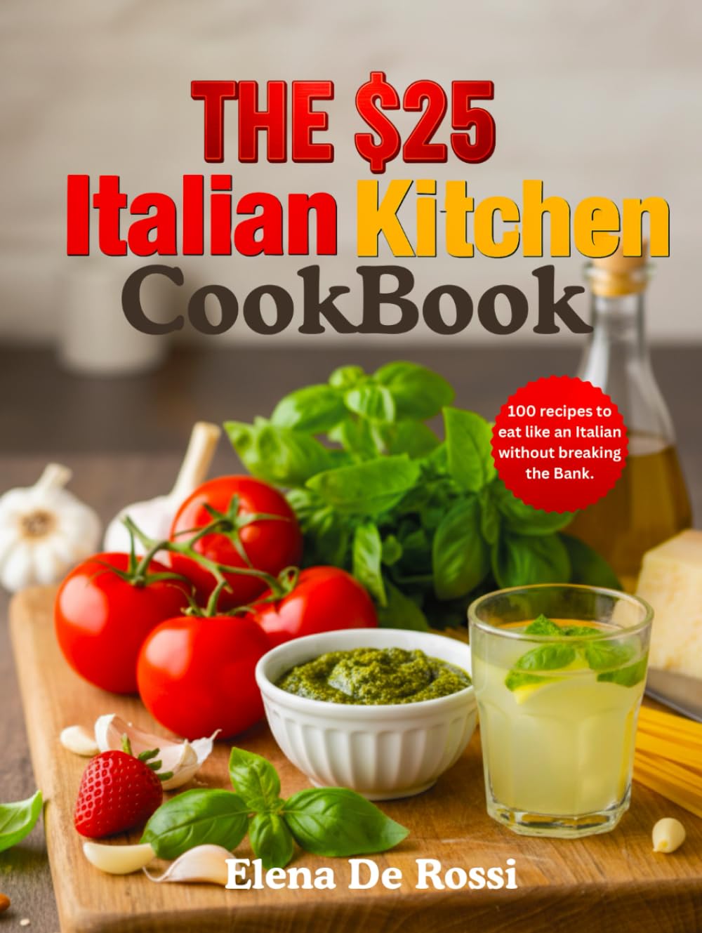 Independently Published The $25 Italian Kitchen Cookbook: 100 Recipes To Eat Like An Italian Without Breaking The Bank.