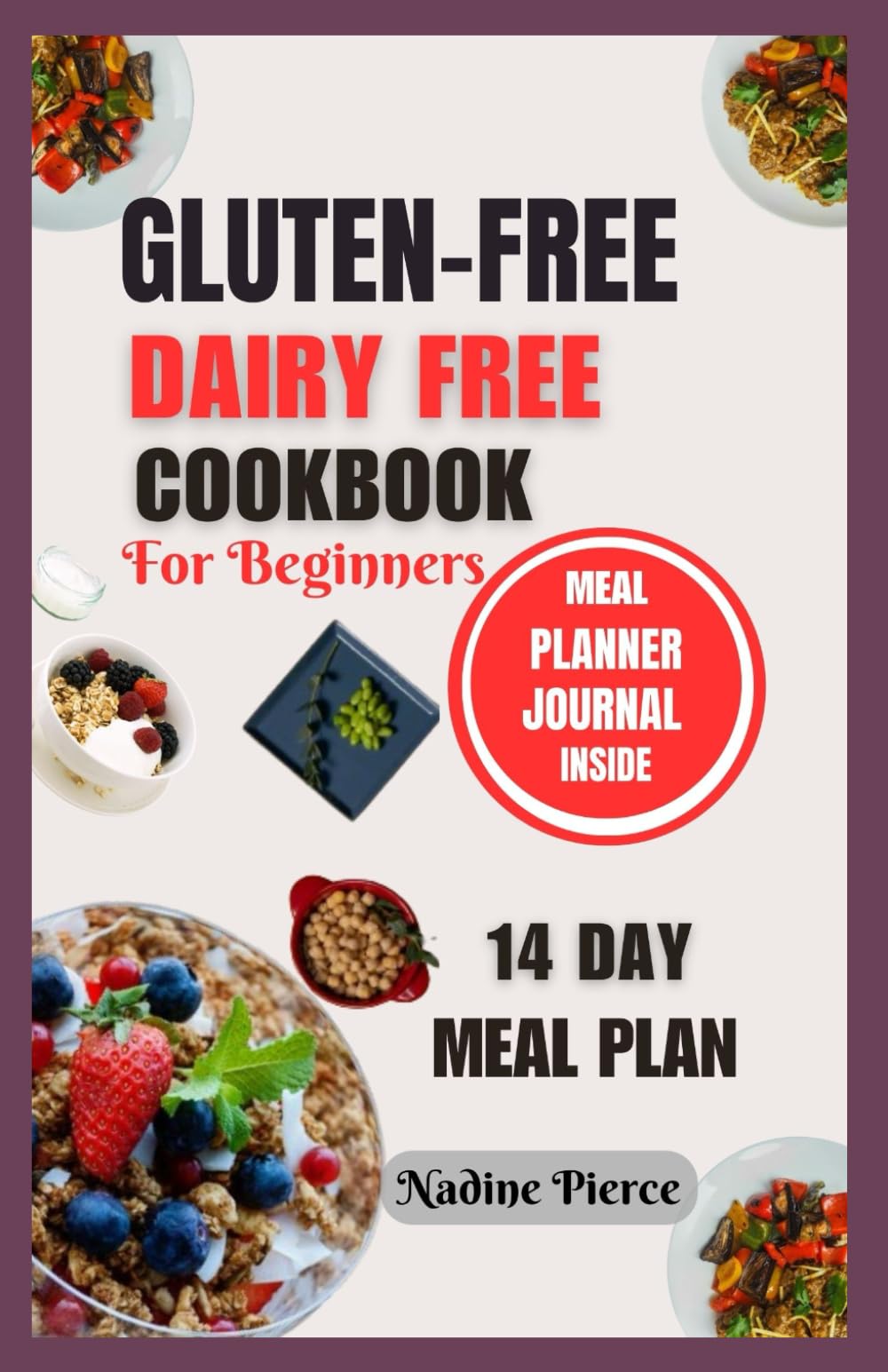 Gluten Free Dairy Free Cookbook For Beginners: Delicious Recipes For Celiac Disease Gluten Sensitivity Lactose Intolerance And Wheat Management