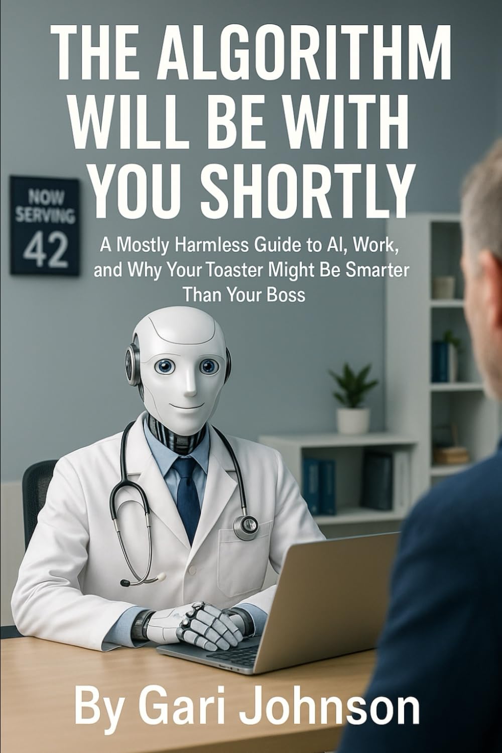The Algorithm Will Be With You Shortly: A Mostly Harmless Guide to AI, Work, and Why Your Toaster Might Be Smarter Than Your Boss