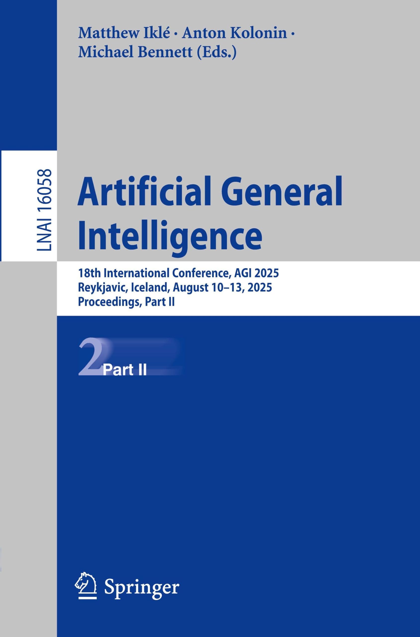 Artificial General Intelligence: 18th International Conference, AGI 2025, Reykjavic, Iceland, August 10–13, 2025, Proceedings, Part II: 16058 (Lecture Notes in Artificial Intelligence)