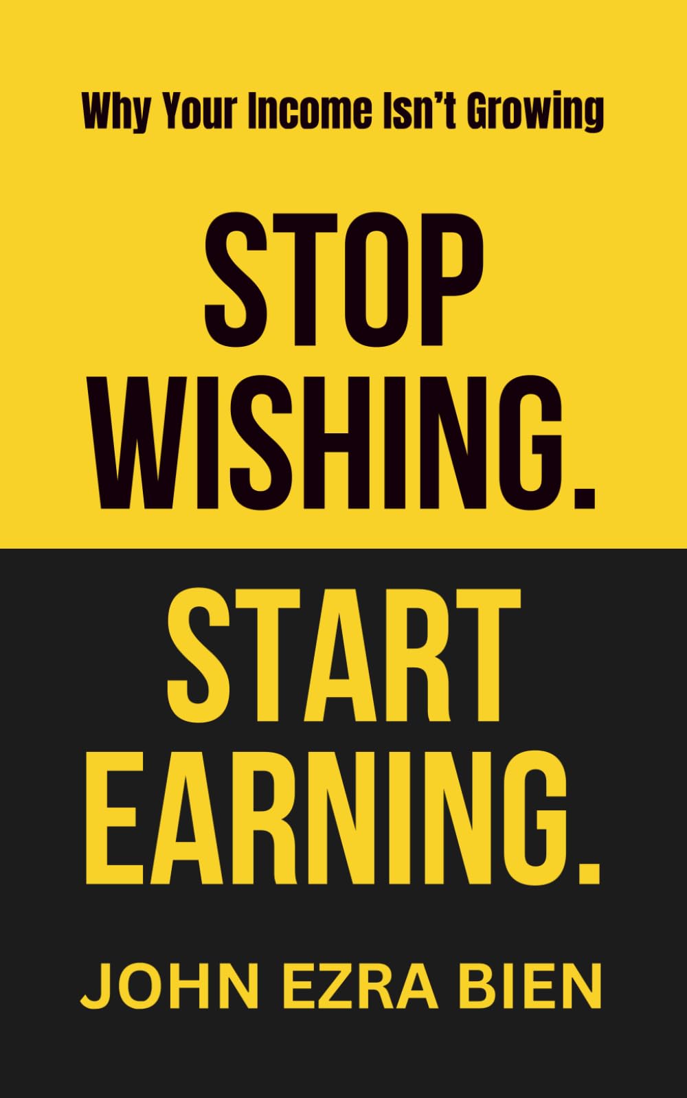 Stop Wishing. Start Earning.: The Hard Truth About Why You’re Not Making More Money Yet