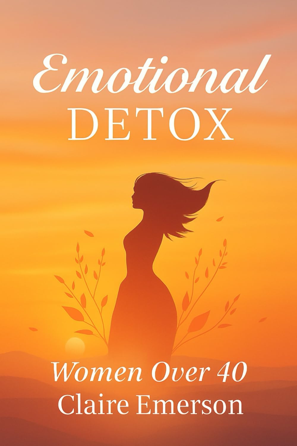 Emotional Detox for Women Over 40: Let Go of Stress, Heal from Within, and Reignite Your Joy