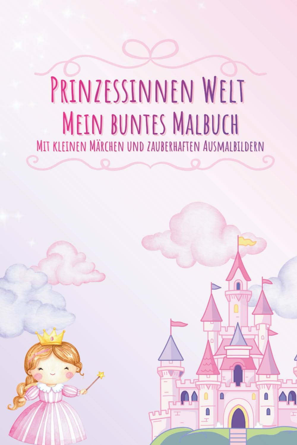 Prinzessinnen Welt - Mein buntes Malbuch: Mit kleinen Märchen und zauberhaften Ausmalbildern