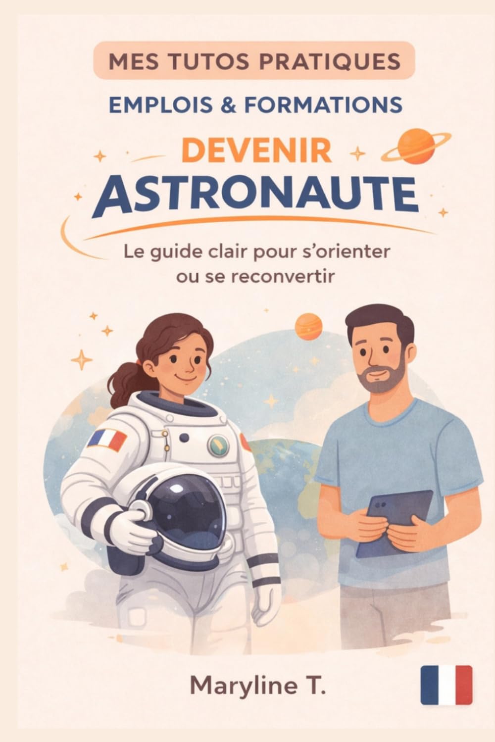 Devenir astronaute: Le guide clair pour s'orienter ou se reconvertir (MES TUTOS PRATIQUES)
