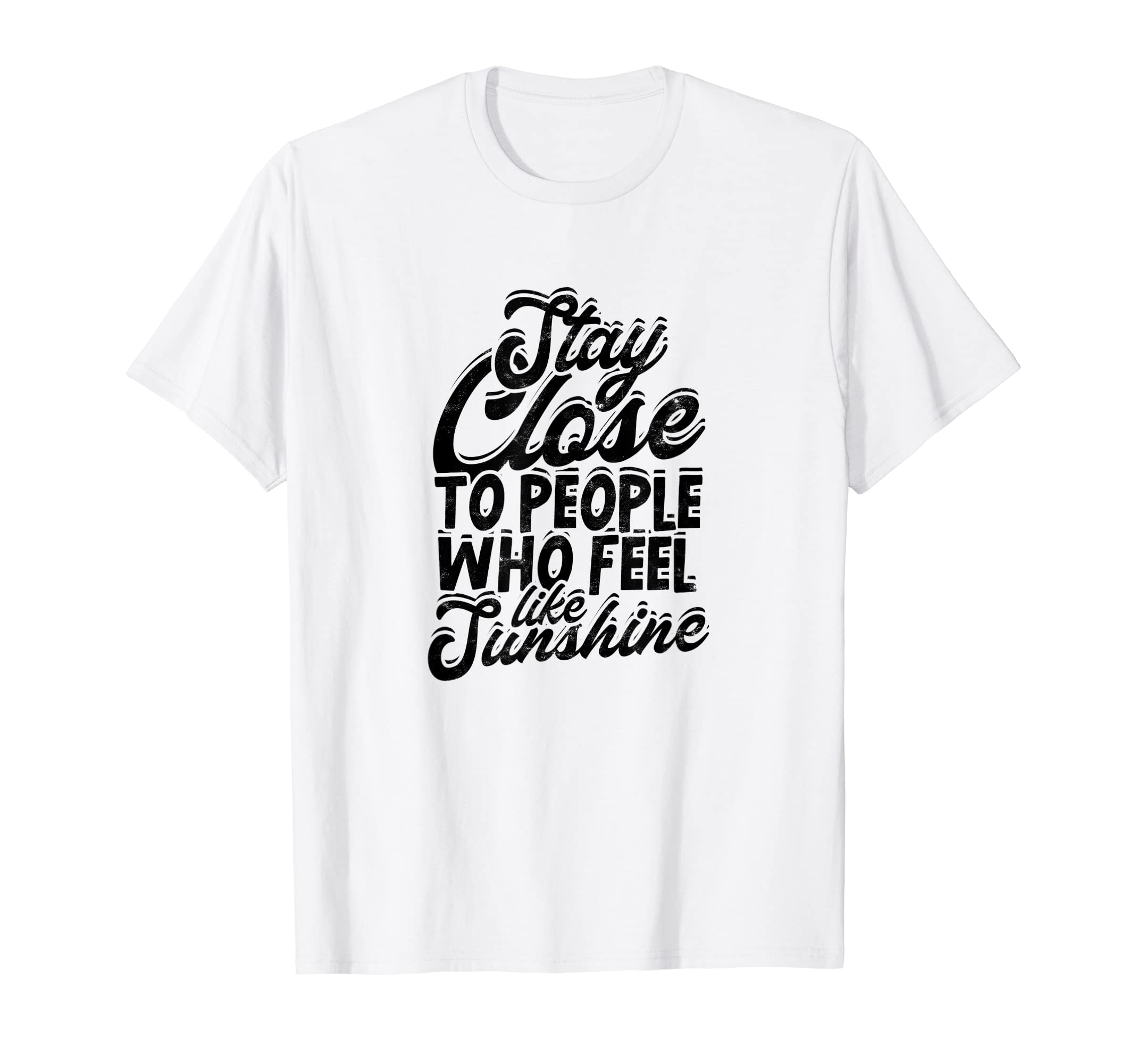 Stay close to people who feel like sunshine - Sunlight T-Shirt
