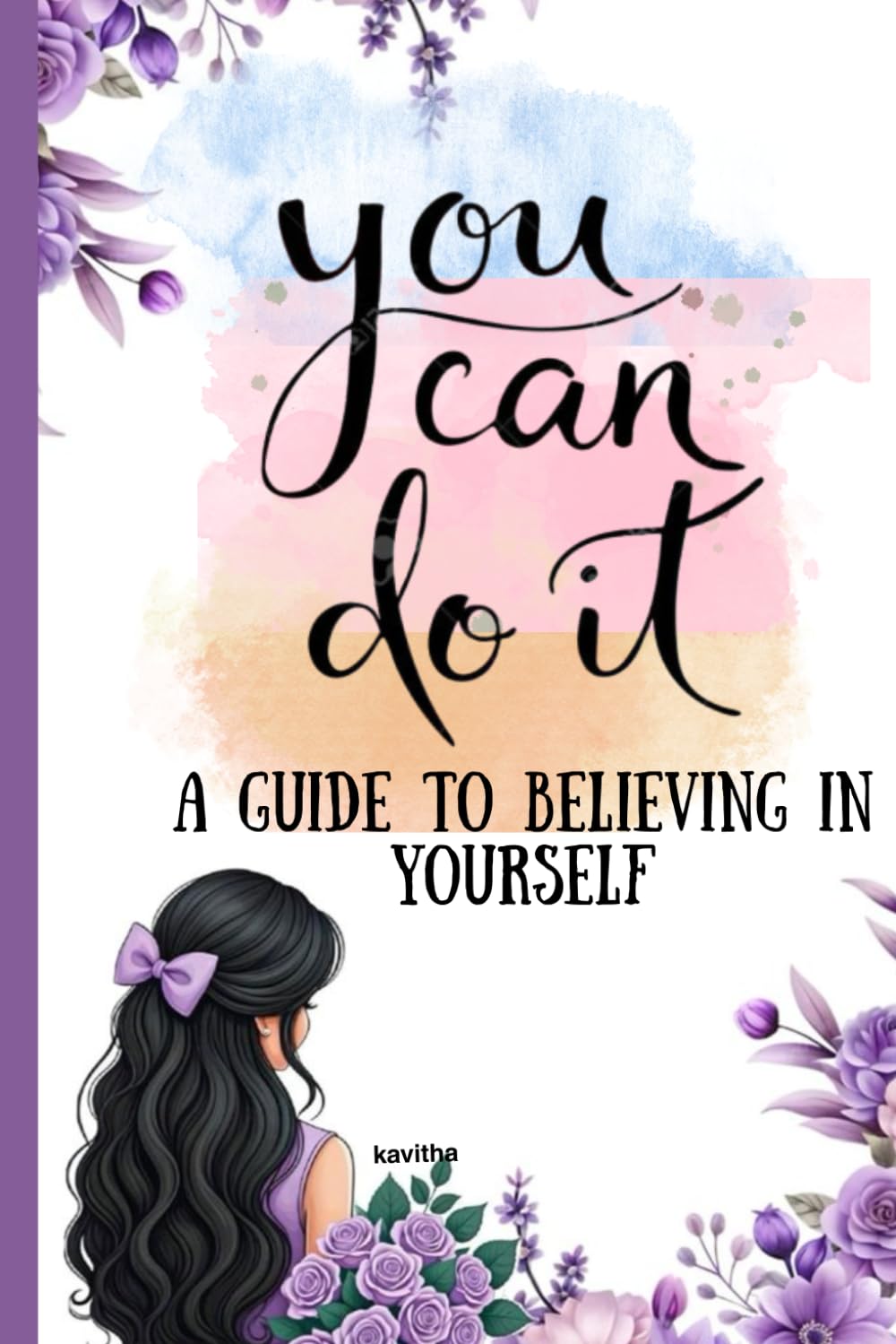 You Can Do It: A Guide to Believing in Yourself and Unlocking Your True Potential