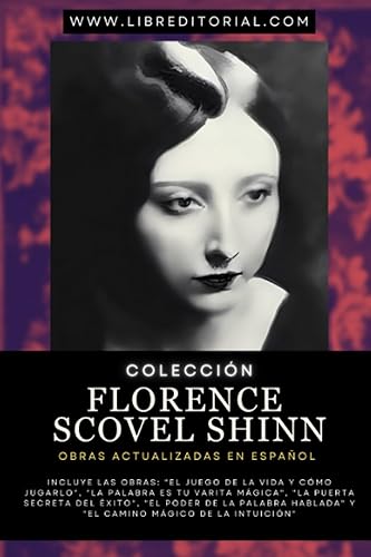 Colección FLORENCE SCOVEL SHINN - Obras Actualizadas EN ESPAÑOL: Incluye: "El Juego de la Vida y Cómo Jugarlo", "La Palabra es Tu Varita Mágica", "El ... YO SOY - Autores del Nuevo Pensamiento)