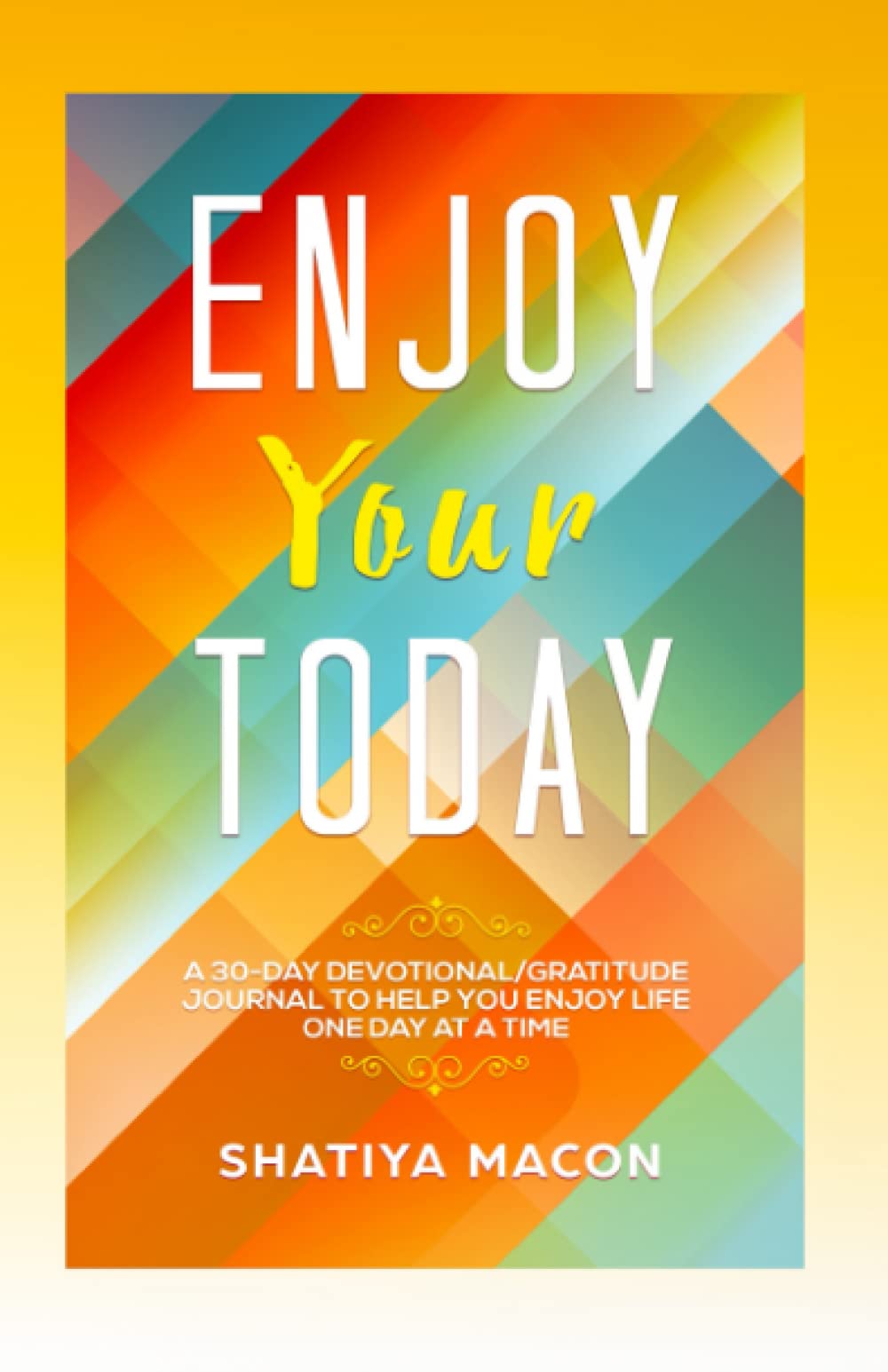 Enjoy Your Today: A 30-Day Devotional/Gratitude Journal to help you enjoy life one day at a time