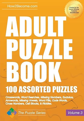 Adult Puzzle Book: 100 Assorted Puzzles - Volume 3: Crosswords, Word Searches, Missing Numbers, Sudokus, Arrowords, Missing Vowels, Word Fills, Code ... Cell Blocks &amp; Riddles (Puzzle Series)
