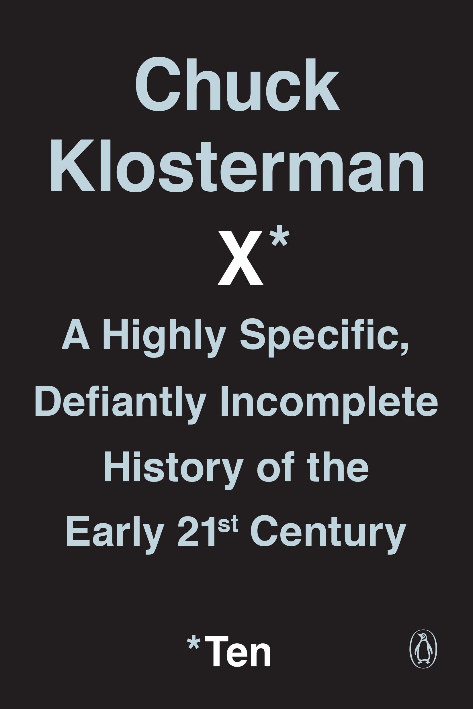 Chuck Klosterman X: A Highly Specific, Defiantly Incomplete History of the Early 21st Century Paperback – May 1, 2018