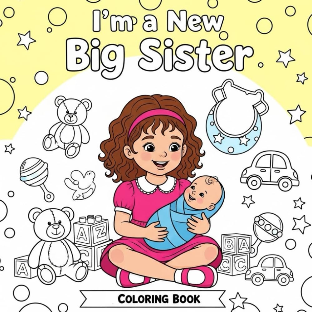 I'm a New Big Sister Coloring Book: I Have A Big Job I Am A Big Sister,for kids 2-8 ages,60 Fun & Heartwarming Coloring Pages to Celebrate Becoming a Big Sister