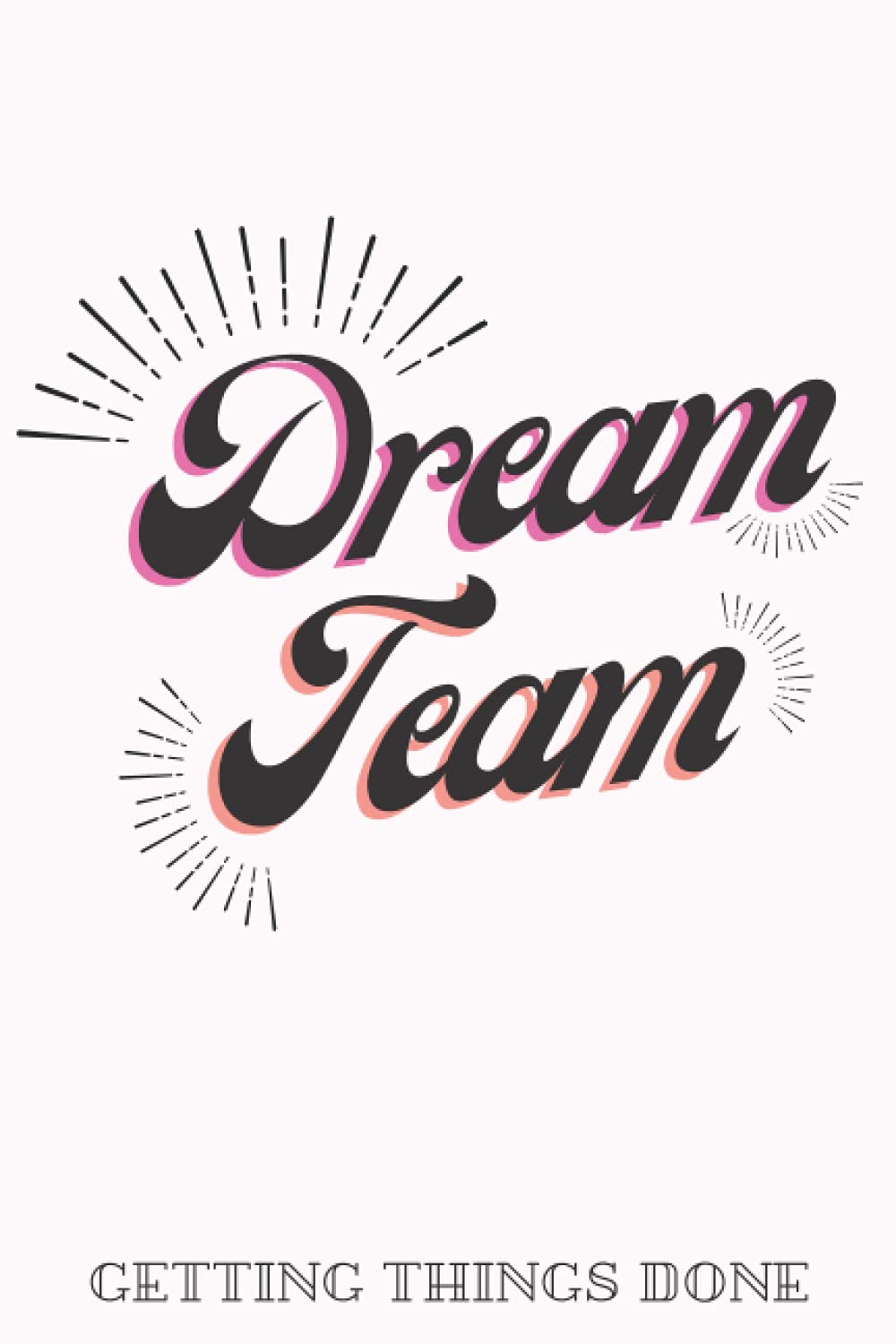 Dream Team - Getting Things Done Mini Notebook by SMACK Notebooks: 6 x 9 in Mini Notebook - Perfect Gift To Motivate YOUR Dream Team to Conquer Their Day (SMACK Notebooks Collection)