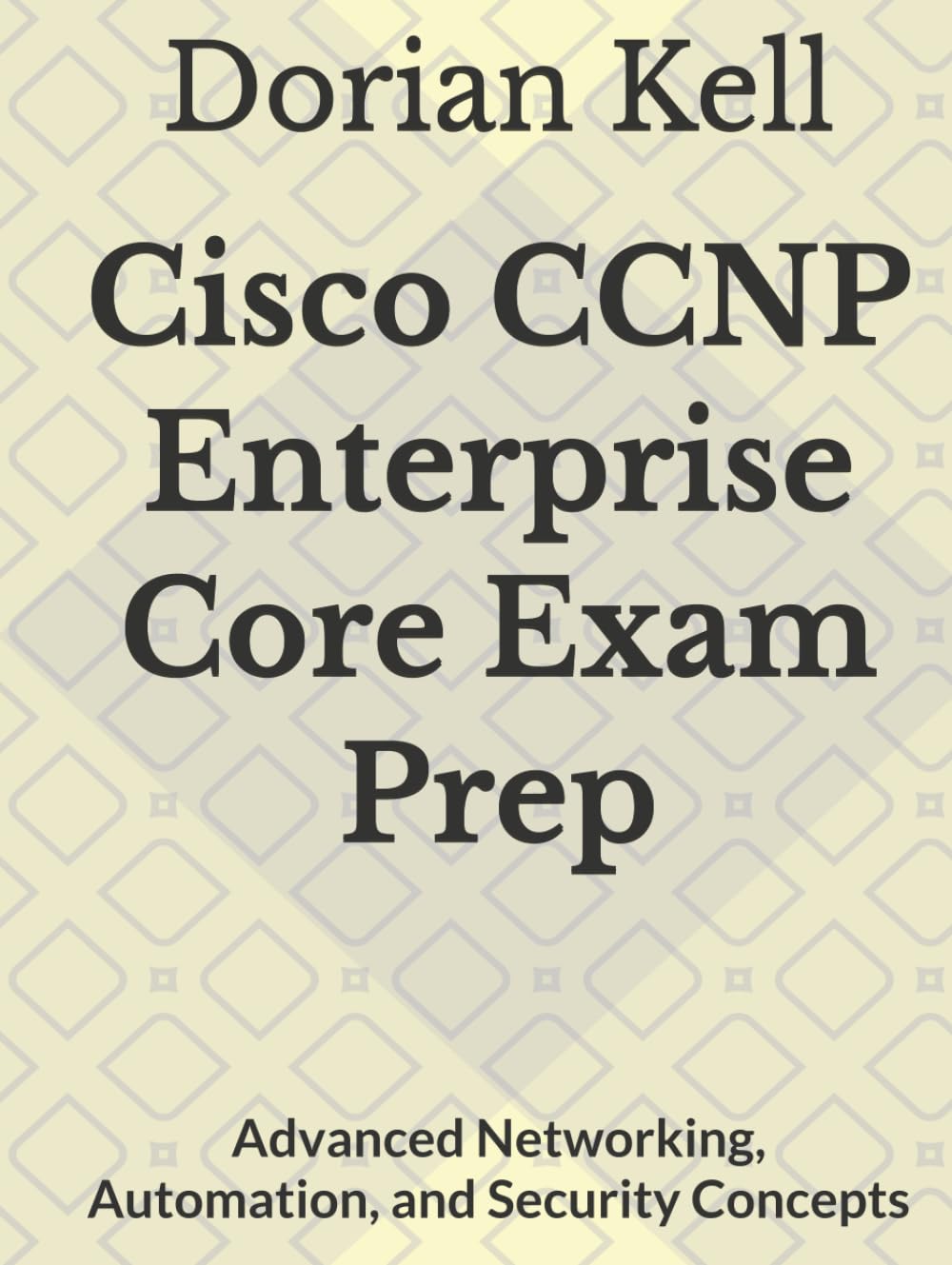 Cisco CCNP Enterprise Core Exam Prep: Advanced Networking, Automation, and Security Concepts