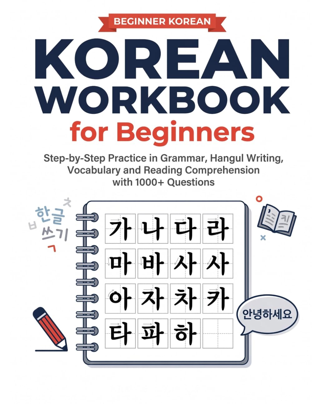 Korean Workbook for Beginners: Step-by-Step Practice in Grammar, Hangul Writing, Vocabulary and Reading Comprehension with 1000+ Questions