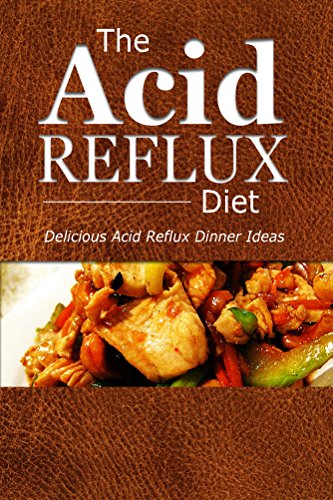 The Acid Reflux Diet - Acid Reflux Dinners: Healthy Recipes to Get Rid of Acid Reflux Naturally (GERD DIET)