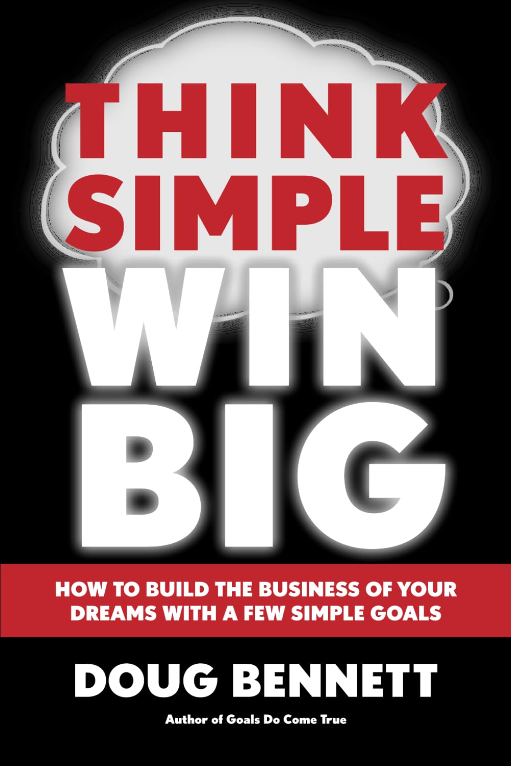 Think Simple Win Big: How to Build the Business of Your Dreams With a Few Simple Goals