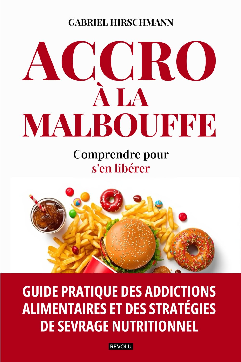 Accro à la malbouffe : comprendre pour s'en libérer: Guide pratique des addictions alimentaires et des stratégies de sevrage nutritionnel