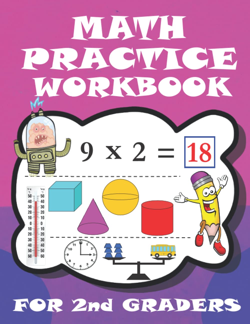 Math Practice Workbook For 2nd Graders: WITH ANSWERS!!! Learning Basic Math such as Addition and Subtraction, Multiplication Tables, Place Values, ... Fractions, Telling Time, and much more!