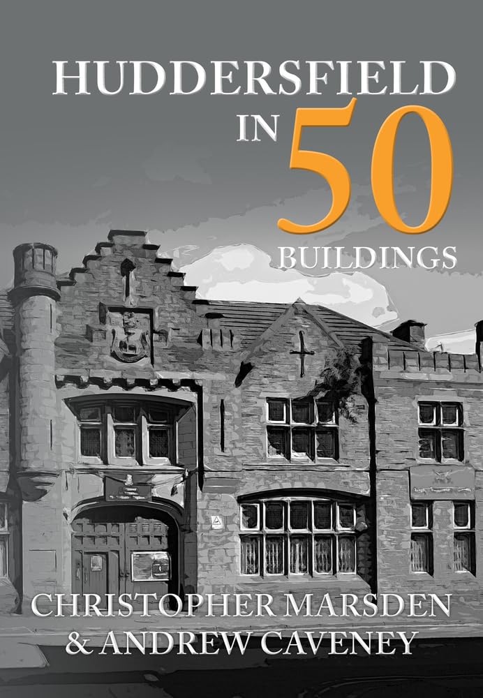 Huddersfield in 50 Buildings by Christopher Marsden PAPERBACK 9781445679815