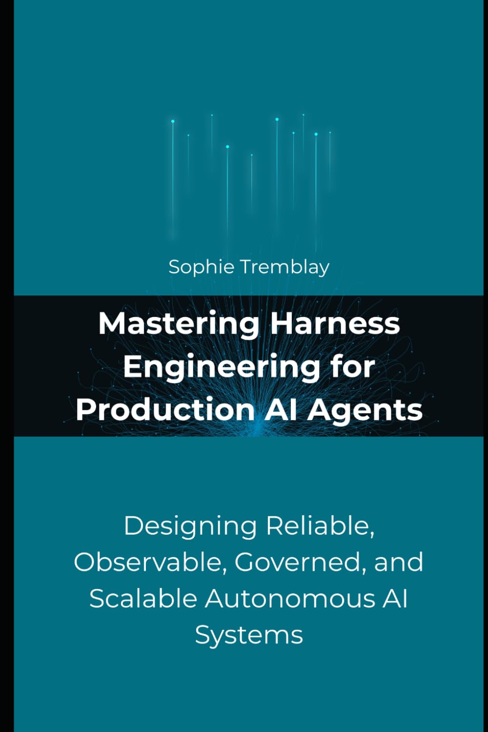 Mastering Harness Engineering for Production AI Agents: Designing Reliable, Observable, Governed, and Scalable Autonomous AI Systems