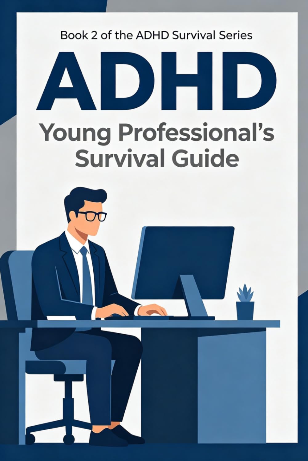 The ADHD Young Professional's Survival Guide: Master Your Focus, Beat Overwhelm, and Thrive at Work